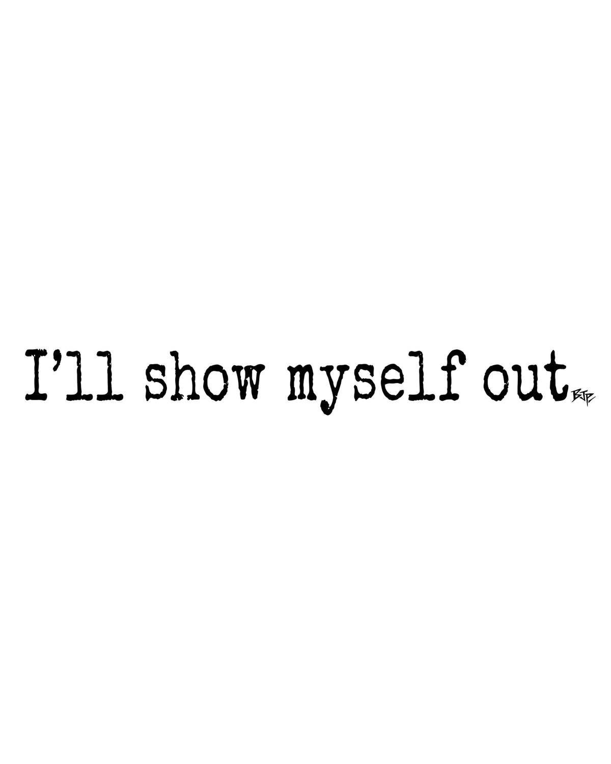 I'll Show Myself Out
